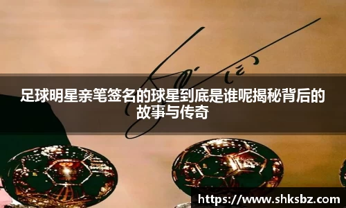 足球明星亲笔签名的球星到底是谁呢揭秘背后的故事与传奇